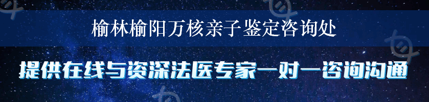 榆林榆阳万核亲子鉴定咨询处